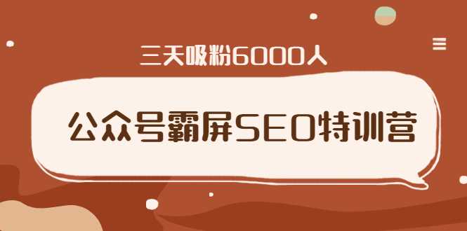 公众号霸屏SEO特训营，通过公众号被动精准引流，三天吸粉6000人_中创网