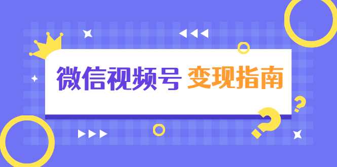 微信视频号变现指南：独家养号技术+视频制作+快速上热门+提高转化_中创网