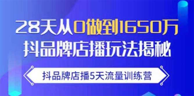 抖品牌店播5天流量训练营：28天从0做到1650万抖音品牌店播玩法揭秘_中创网