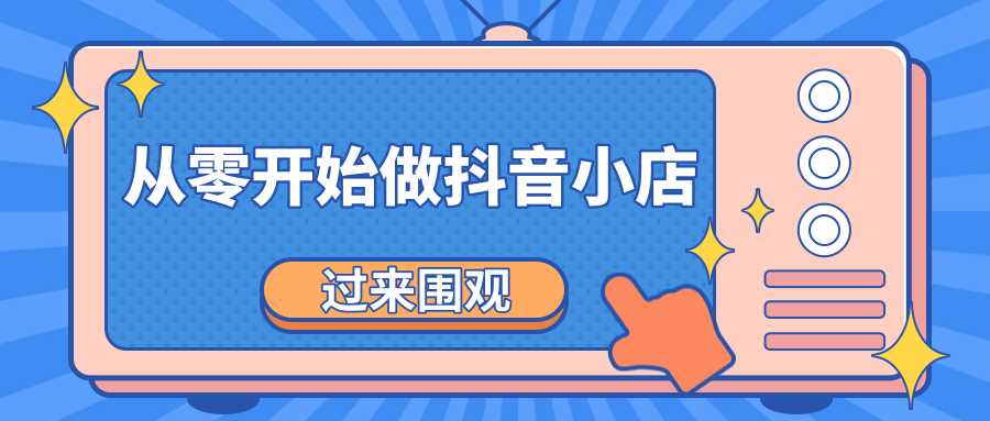 《从零开始做抖音小店全攻略》小白一步一步跟着做也能月收入3-5W_中创网