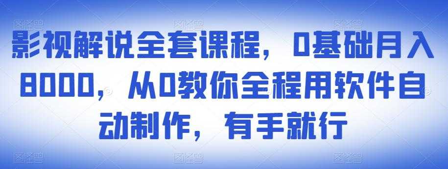 影视解说全套课程，0基础月入8000，从0教你全程用软件自动制作，有手就行_中创网