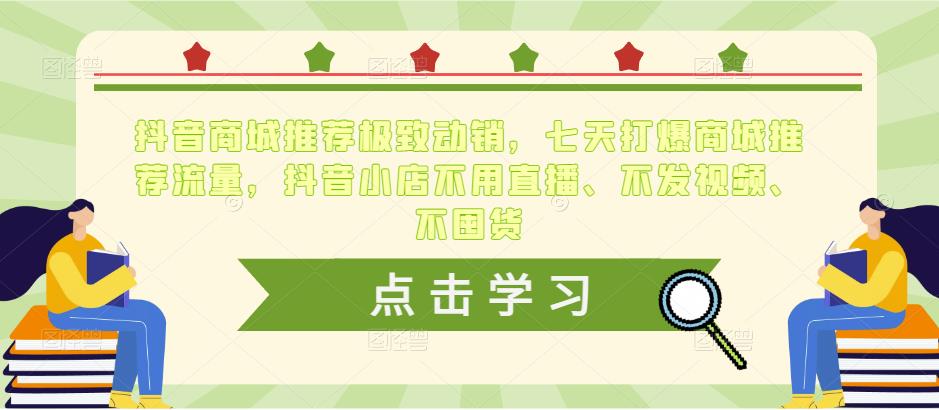 抖音商城推荐极致动销，七天打爆商城推荐流量，抖音小店不用直播、不发视频、不囤货_中创网