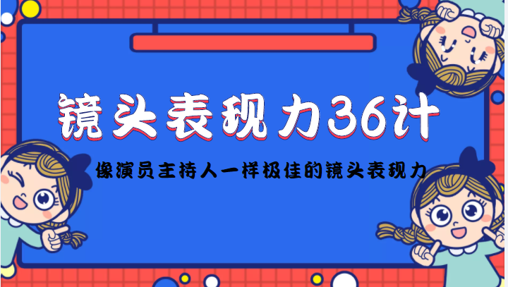 镜头表现力36计，做到像演员主持人这些职业的人一样，拥有极佳的镜头表现力_中创网