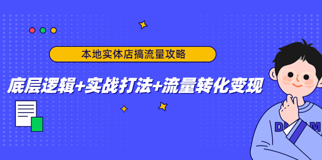 本地实体店搞流量攻略：底层逻辑+实战打法+流量转化变现_中创网