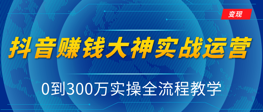 抖音赚钱大神实战运营教程，0到300万实操全流程教学，抖音独家变现模式_中创网