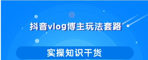 抖音vlog博主玩法套路详解，既能玩又能轻松赚钱的短视频玩法_中创网