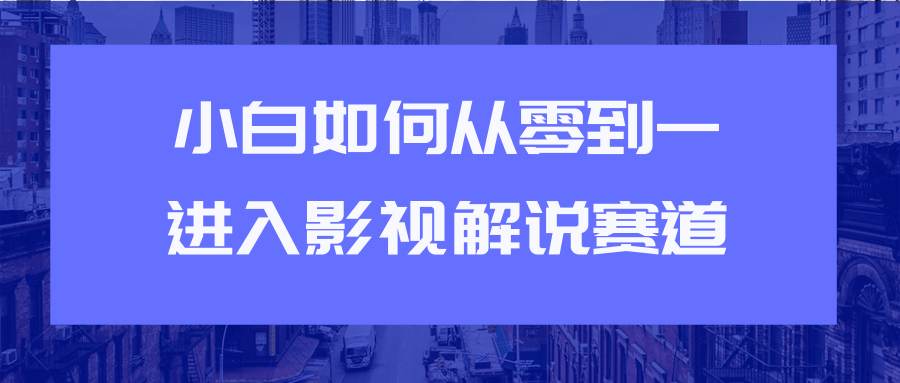 教你短视频赚钱玩法之小白如何从0到1快速进入影视解说赛道_中创网