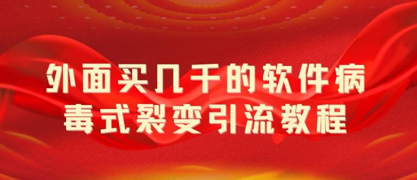 （5729期）外面卖几千的软件病毒式裂变引流教程，病毒式无限吸引精准粉丝【揭秘】_中创网