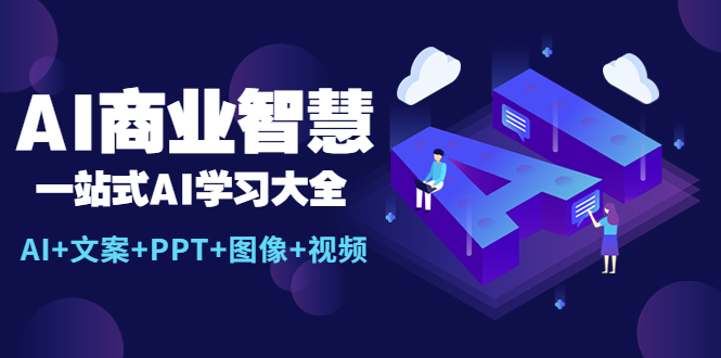 （5680期）AI商业智慧：一站式AI学习大全【AI+文案+PPT+图像+视频】_中创网