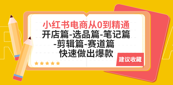 （5527期）小红书电商从0到精通：开店篇-选品篇-笔记篇-剪辑篇-赛道篇  快速做出爆款_中创网