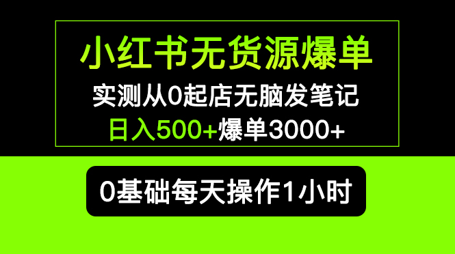 （5494期）小红书无货源爆单 实测从0起店无脑发笔记 日入500+爆单3000+长期项目可多店_中创网