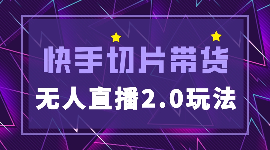 （5427期）快手网红切片2.0无人直播玩法保姆级教程，二驴的独家授权_中创网