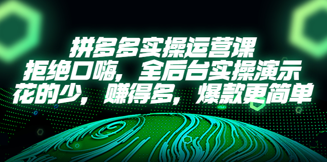 （5423期）拼多多实操运营课：拒绝口嗨，全后台实操演示，花的少，赚得多，爆款更简单_中创网