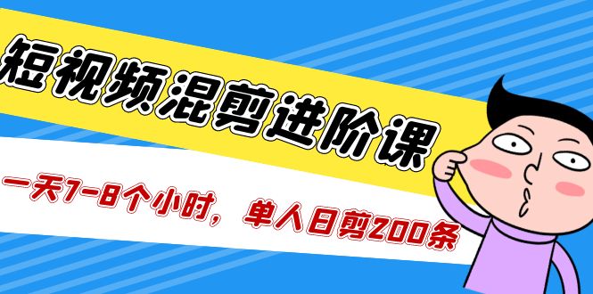 （5208期）短视频混剪/进阶课，一天7-8个小时，单人日剪200条实战攻略教学_中创网