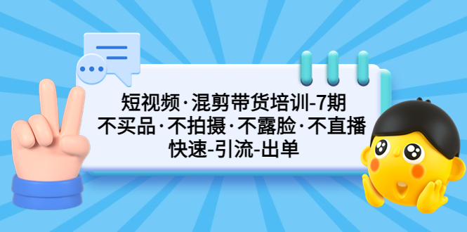 （5175期）短视频·混剪带货培训-第7期 不买品·不拍摄·不露脸·不直播 快速引流出单_中创网