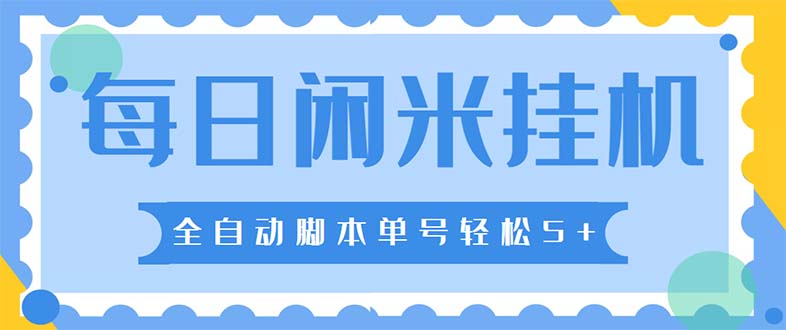 （5144期）最新每日闲米全自动挂机项目 单号一天5+可无限批量放大【全自动脚本+教程】_中创网