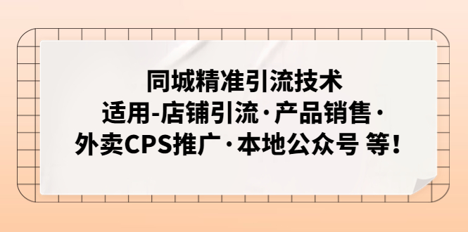 （4943期）同城精准引流技术：适用-店铺引流·产品销售·外卖CPS推广·本地公众号 等_中创网