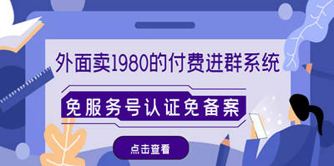 （4580期）外面卖1980的付费进群免服务号认证免备案（源码+教程+变现）_中创网