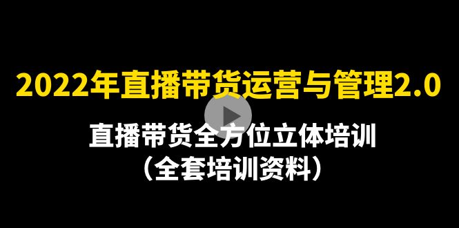 （4158期）2022年10月最新-直播带货运营与管理2.0，直播带货全方位立体培训（全资料）_中创网