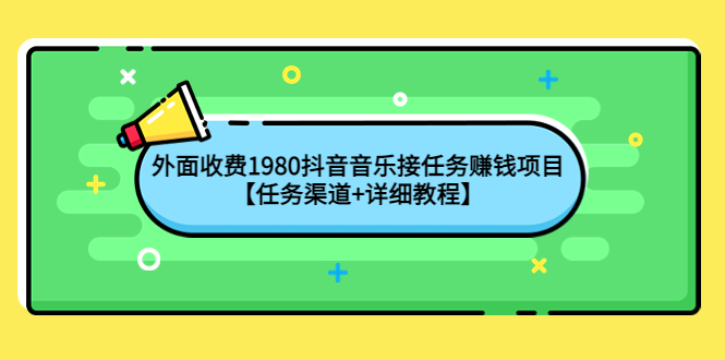 （4043期）外面收费1980抖音音乐接任务赚钱项目【任务渠道+详细教程】_中创网