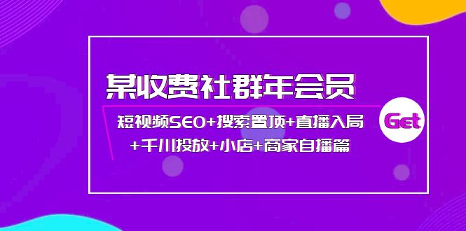 （3898期）某收费社群年会员：短视频SEO+搜索置顶+直播入局+千川投放+小店+商家自播篇_中创网