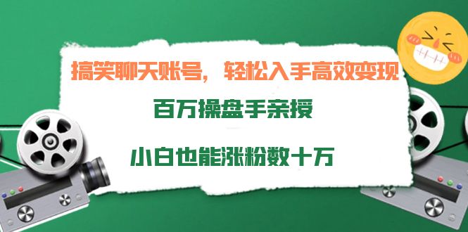 （3871期）搞笑聊天账号，轻松入手高效变现，百万操盘手亲授，小白也能涨粉数十万_中创网