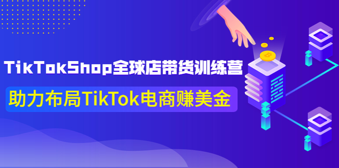 （3755期）TikTokShop全球店带货训练营【更新9月份】助力布局TikTok电商赚美金！_中创网