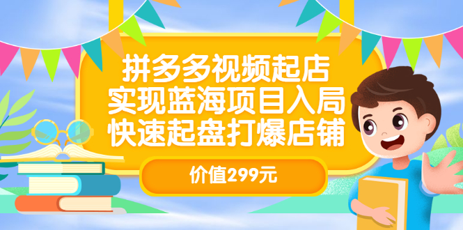 （3087期）拼多多视频起店，实现蓝海项目入局，快速起盘打爆店铺_中创网