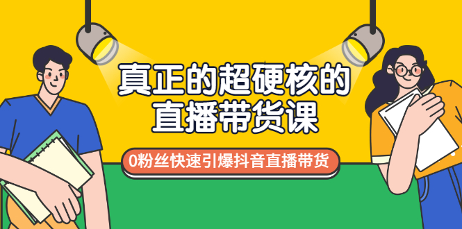 （2987期）真正的超硬核的直播带货课，0粉丝快速引爆抖音直播带货_中创网