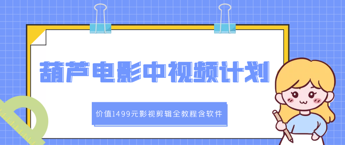 （2895期）葫芦电影中视频解说教学：影视剪辑全教程含软件_中创网