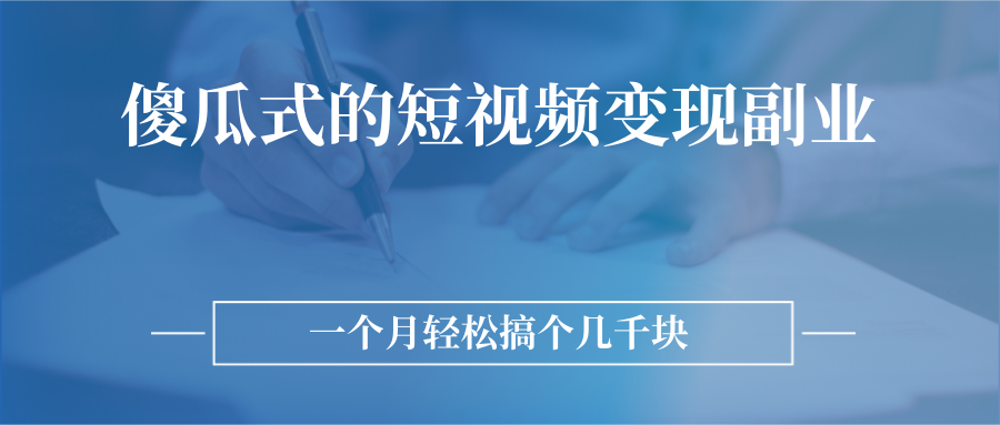 （2526期）傻瓜式的短视频变现副业  无需技巧，简单制作 一个月搞个几千块_中创网