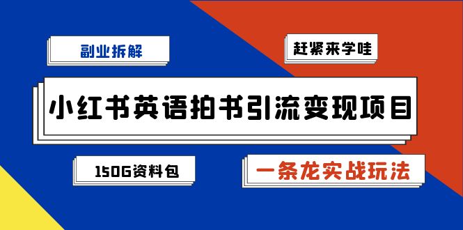 （7031期）副业拆解：小红书英语拍书引流变现项目【一条龙实战玩法+150G资料包】_中创网