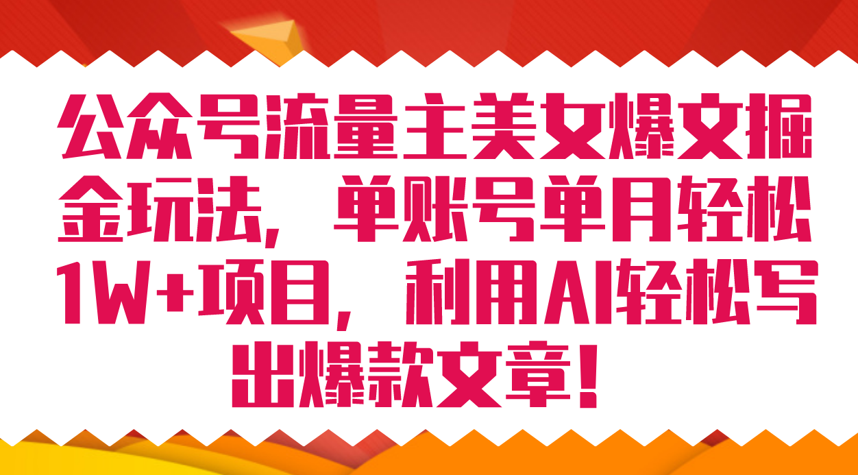 （7235期）公众号流量主美女爆文掘金玩法 单账号单月轻松8000+利用AI轻松写出爆款文章_中创网