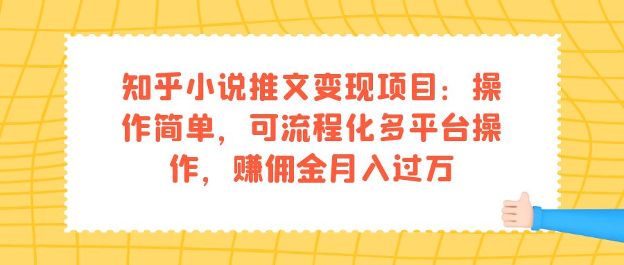 （7260期）知乎小说推文变现项目：操作简单，可流程化多平台操作，赚佣金月入过万_中创网