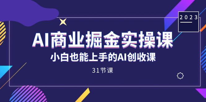 （7460期）AI商业掘金实操课，小白也能上手的AI创收课（31课）_中创网