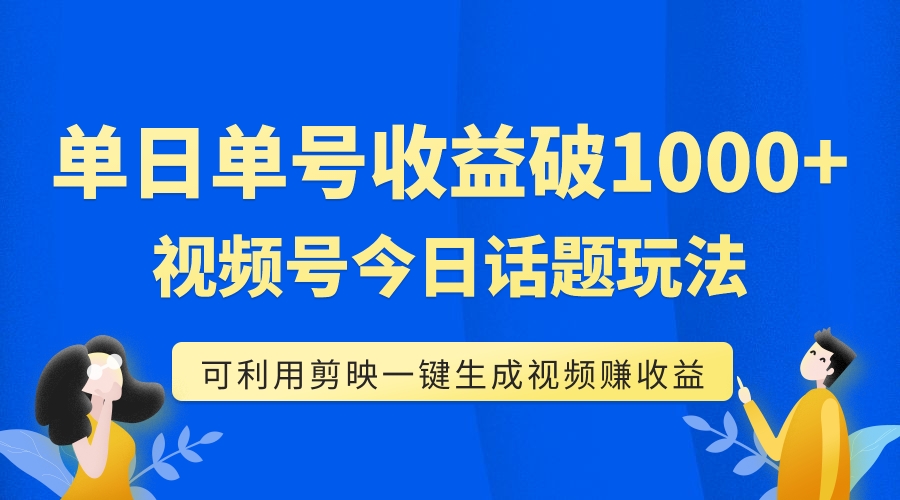 （7697期）单号单日收益1000+，视频号今日话题玩法，可利用剪映一键生成视频_中创网