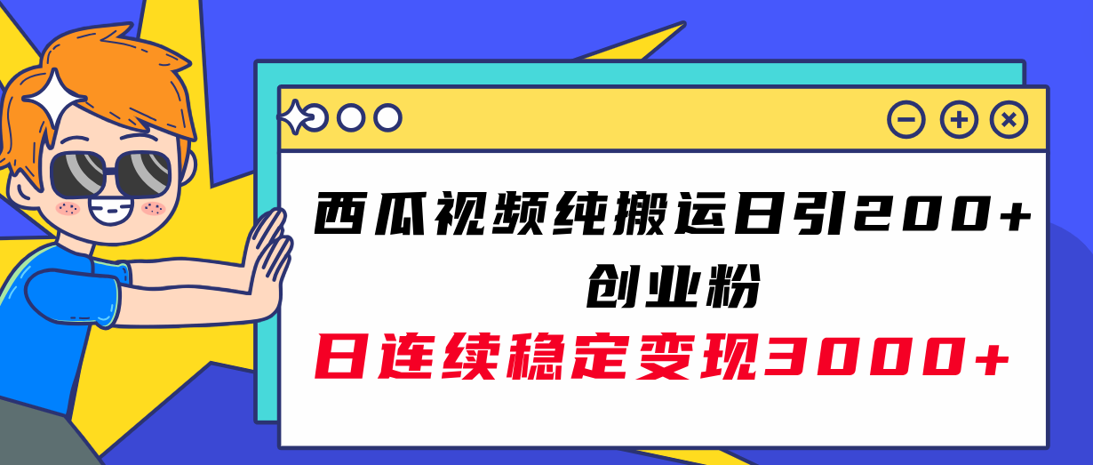 （7900期）西瓜视频纯搬运日引200+创业粉，日连续变现3000+实操教程！_中创网