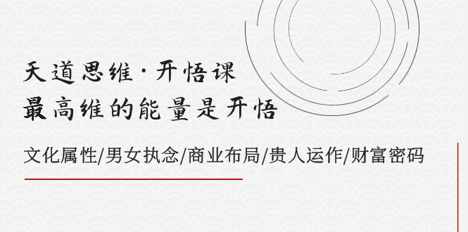 （8002期）天道思维开悟课-最高维的能量是开悟，文化属性/男女执念/商业布局/贵人运作/财富密码_中创网