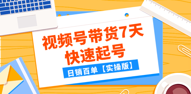 （7796期）某公众号付费文章：视频号带货7天快速起号，日销百单【实操版】_中创网