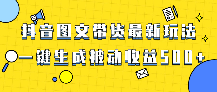 （8436期）爆火抖音图文带货项目，最新玩法一键生成，单日轻松被动收益500+_中创网