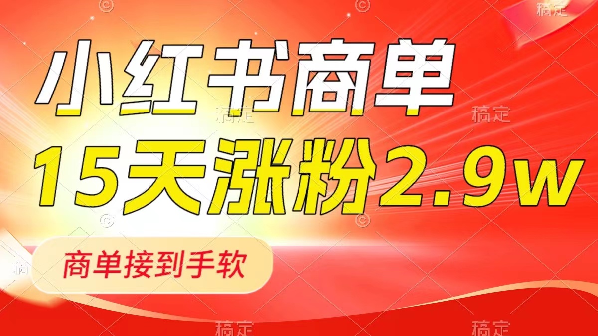 （8337期）小红书商单最新玩法，新号15天2.9w粉，商单接到手软，1分钟一篇笔记_中创网