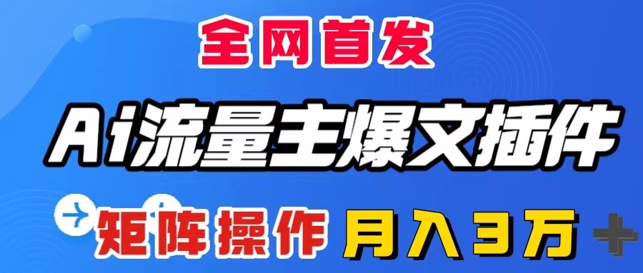 （8357期）AI流量主爆文插件，只需一款插件全自动输出爆文，矩阵操作，月入3W＋_中创网