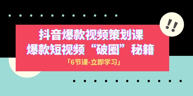 （8162期）2023抖音爆款视频-策划课，爆款短视频“破 圈”秘籍（6节课）_中创网