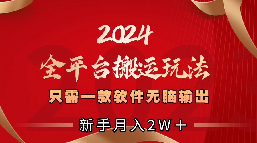 （8510期）2024全平台搬运玩法，只需一款软件，无脑输出，新手也能月入2W＋_中创网