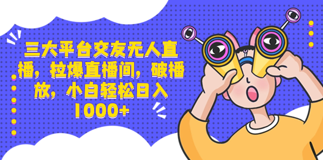 （8518期）三大平台交友无人直播，拉爆直播间，破播放，小白轻松日入1000+_中创网