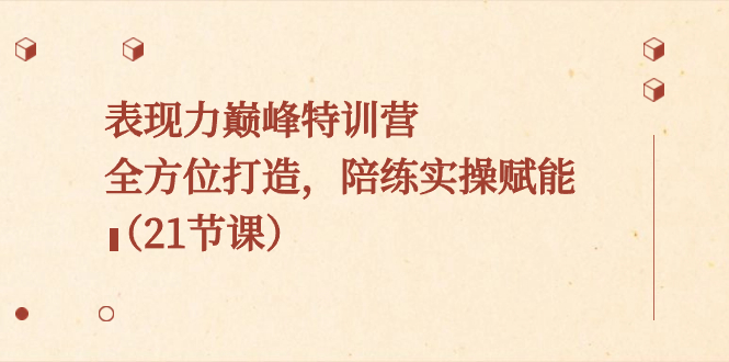 （8627期）表现力巅峰特训营，全方位打造，陪练实操赋能（21节课）_中创网