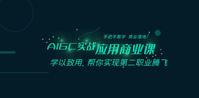 （8537期）AIGC-实战应用商业课：手把手教学 商业落地 学以致用 帮你实现第二职业腾飞_中创网