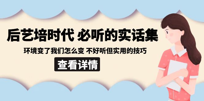 （8843期）后艺培时代之必听的实话集：环境变了我们怎么变 不好听但实用的技巧_中创网