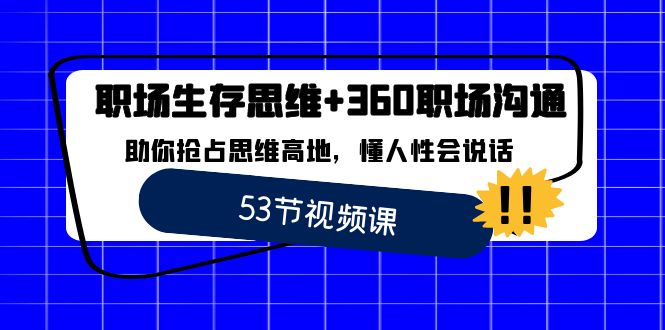 （8756期）职场生存思维+360职场沟通，助你抢占思维高地，懂人性会说话_中创网