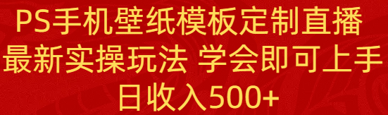 （8875期）PS手机壁纸模板定制直播 最新实操玩法 学会即可上手 日收入500+_中创网